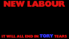 New Labour. It will all end in tears for the Tories